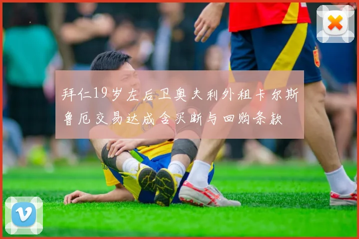 拜仁19岁左后卫奥夫利外租卡尔斯鲁厄交易达成含买断与回购条款